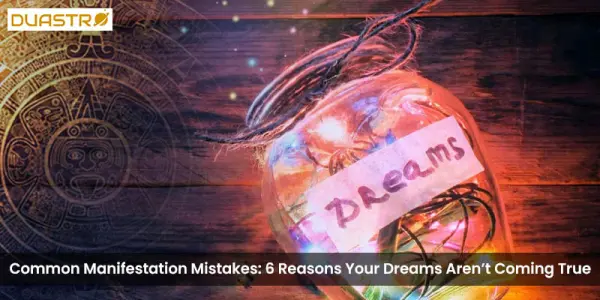 Common Manifestation Mistakes 6 Reasons Your Dreams Arent Coming True